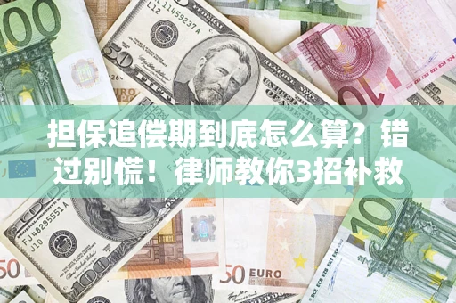 武汉担保追偿期到底怎么算？错过别慌！律师教你3招补救