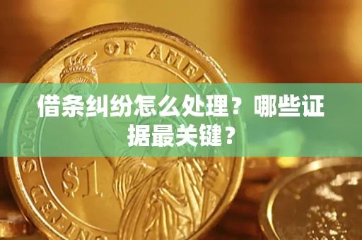 武汉借条纠纷怎么处理？哪些证据最关键？
