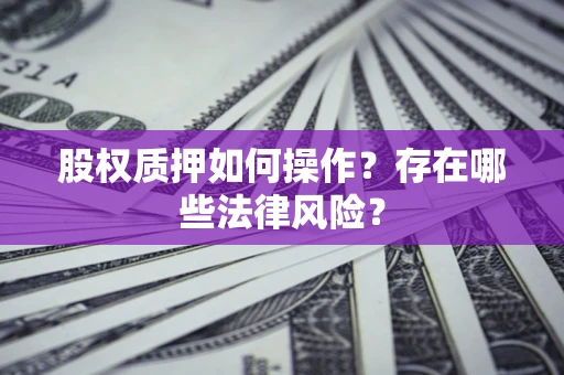 武汉股权质押如何操作？存在哪些法律风险？