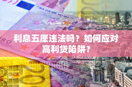 武汉利息五厘违法吗？如何应对高利贷陷阱？