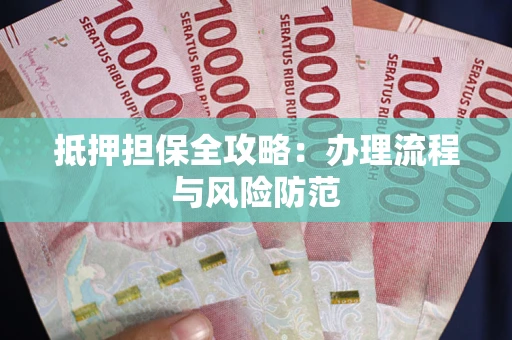 武汉抵押担保全攻略：办理流程与风险防范