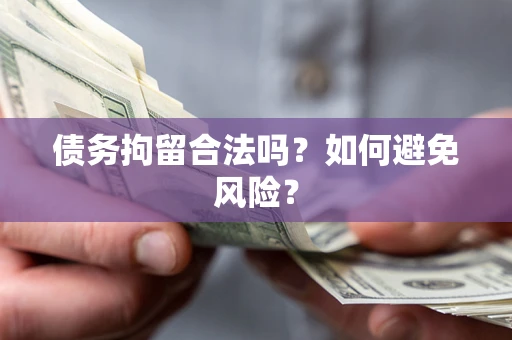 武汉债务拘留合法吗？如何避免风险？