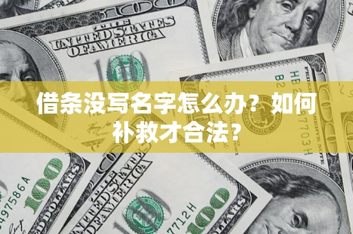 武汉借条没写名字怎么办？如何补救才合法？