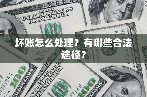 武汉坏账怎么处理？有哪些合法途径？
