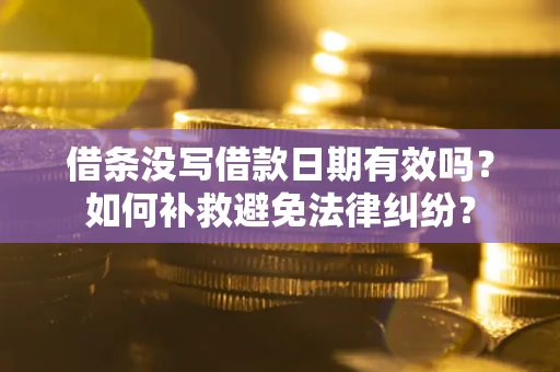 武汉借条没写借款日期有效吗？如何补救避免法律纠纷？