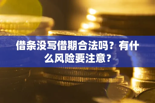 武汉借条没写借期合法吗？有什么风险要注意？
