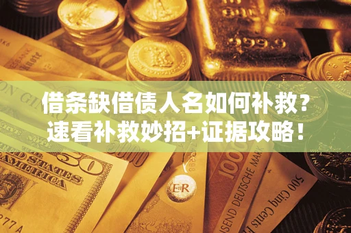 武汉借条缺借债人名如何补救？速看补救妙招+证据攻略！