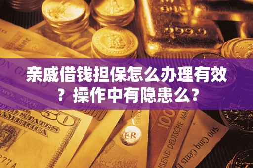 武汉亲戚借钱担保怎么办理有效？操作中有隐患么？
