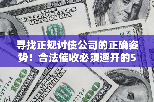武汉寻找正规讨债公司的正确姿势！合法催收必须避开的5大雷区