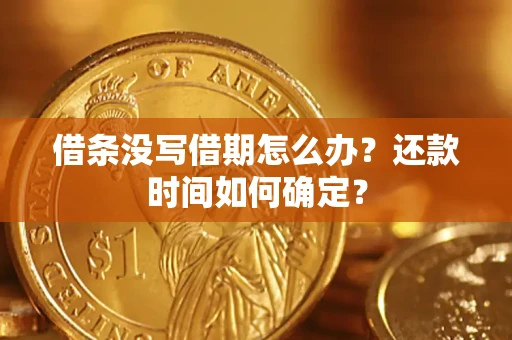 武汉借条没写借期怎么办？还款时间如何确定？