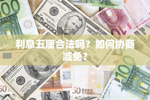 武汉利息五厘合法吗？如何协商减免？