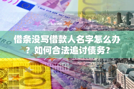 武汉借条没写借款人名字怎么办？如何合法追讨债务？