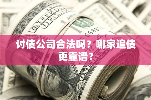 武汉讨债公司合法吗？哪家追债更靠谱？