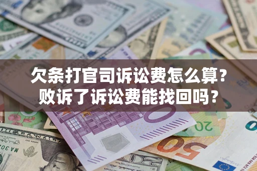 武汉欠条打官司诉讼费怎么算？败诉了诉讼费能找回吗？