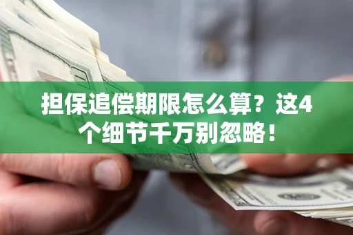 武汉担保追偿期限怎么算?这4个细节千万别忽略! 武汉担保追偿期限怎么算?这4个细节千万别忽略!