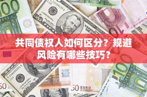 武汉共同债权人如何区分？规避风险有哪些技巧？