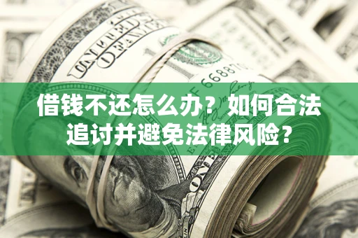 武汉借钱不还怎么办？如何合法追讨并避免法律风险？