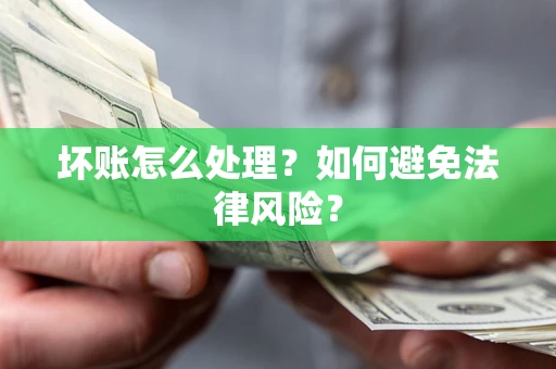 武汉坏账怎么处理？如何避免法律风险？