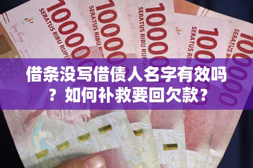 武汉借条没写借债人名字有效吗？如何补救要回欠款？