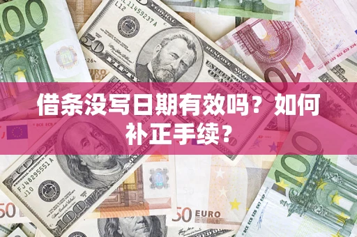 武汉借条没写日期有效吗？如何补正手续？